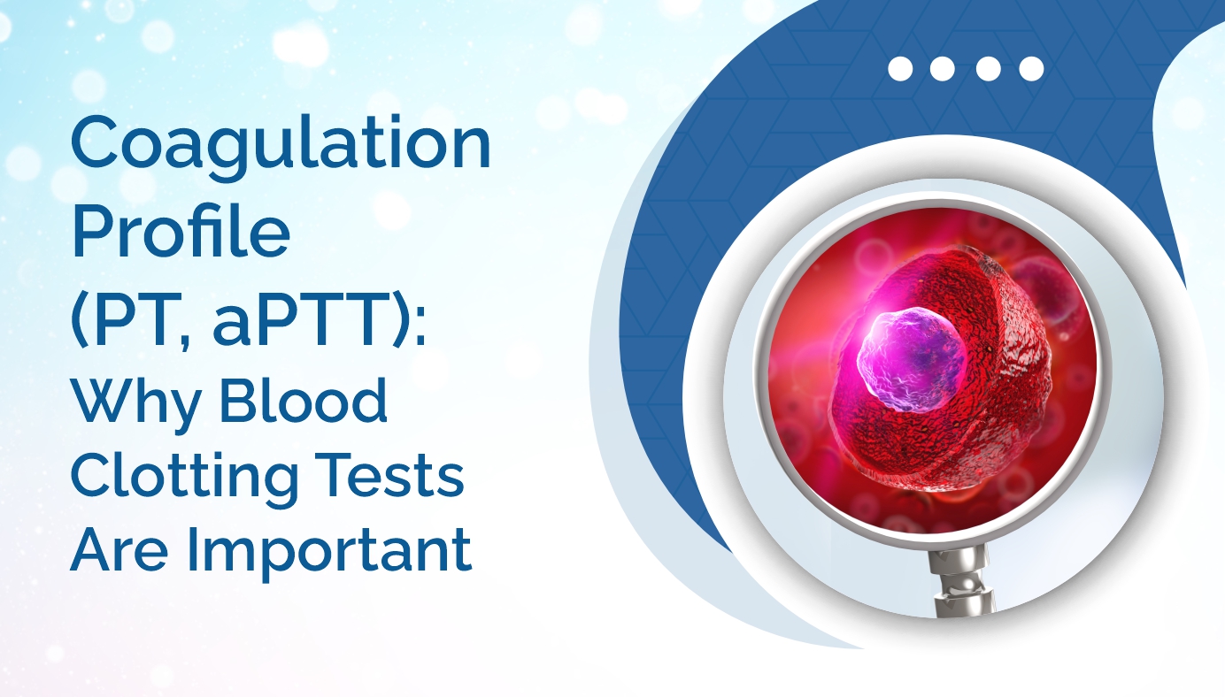 Coagulation Profile (PT, aPTT): Understanding Blood Clotting Tests